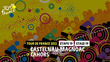 Stage 19 - Castelnau-Magnoac u003e Cahors - Tour de France 2022
