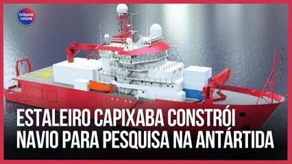 Estaleiro capixaba constrói navio para pesquisas na Antártida | EconomiaES