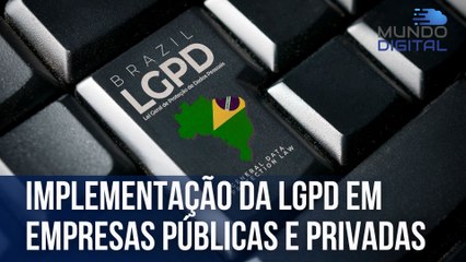 Implementação da LGPD em empresas públicas e privadas | Mundo Digital