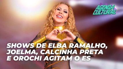Shows de Elba Ramalho, Joelma, Calcinha Preta e Orochi agitam o ES | Agenda Cultural