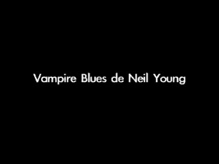 La version blues : Vampire blues de Neil Young